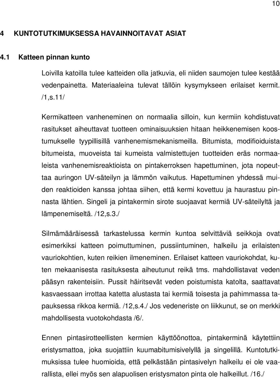 11/ Kermikatteen vanheneminen on normaalia silloin, kun kermiin kohdistuvat rasitukset aiheuttavat tuotteen ominaisuuksien hitaan heikkenemisen koostumukselle tyypillisillä vanhenemismekanismeilla.