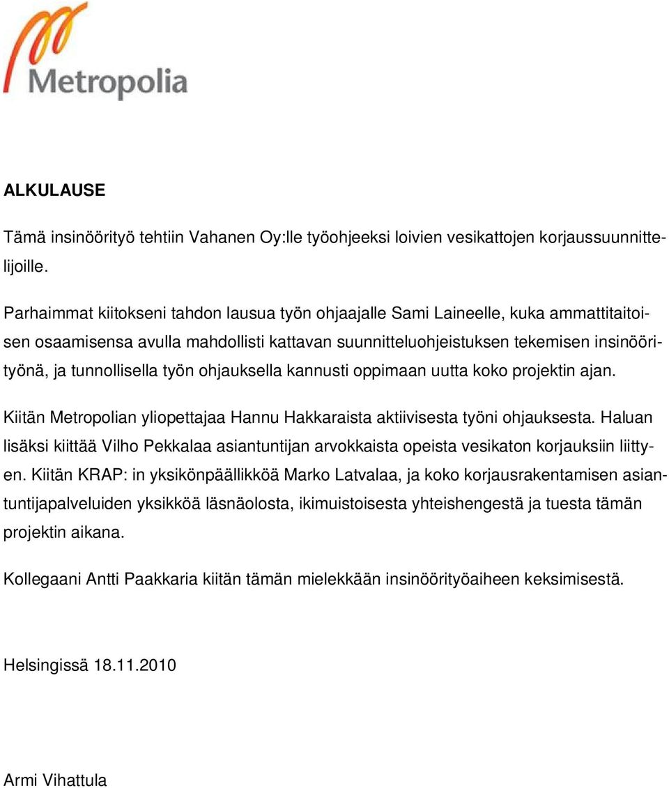 työn ohjauksella kannusti oppimaan uutta koko projektin ajan. Kiitän Metropolian yliopettajaa Hannu Hakkaraista aktiivisesta työni ohjauksesta.