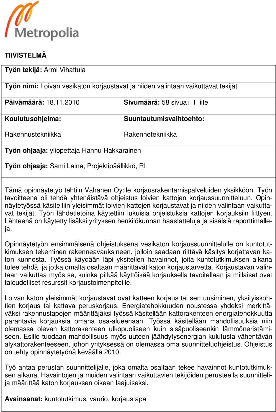 RI Tämä opinnäytetyö tehtiin Vahanen Oy:lle korjausrakentamispalveluiden yksikköön. Työn tavoitteena oli tehdä yhtenäistävä ohjeistus loivien kattojen korjaussuunnitteluun.