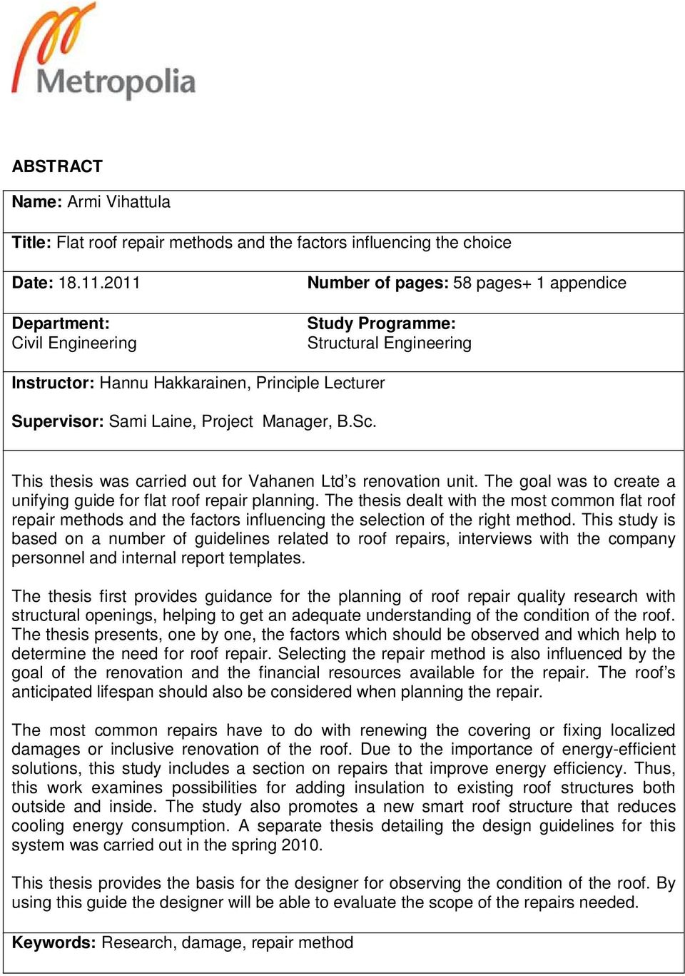 Manager, B.Sc. This thesis was carried out for Vahanen Ltd s renovation unit. The goal was to create a unifying guide for flat roof repair planning.