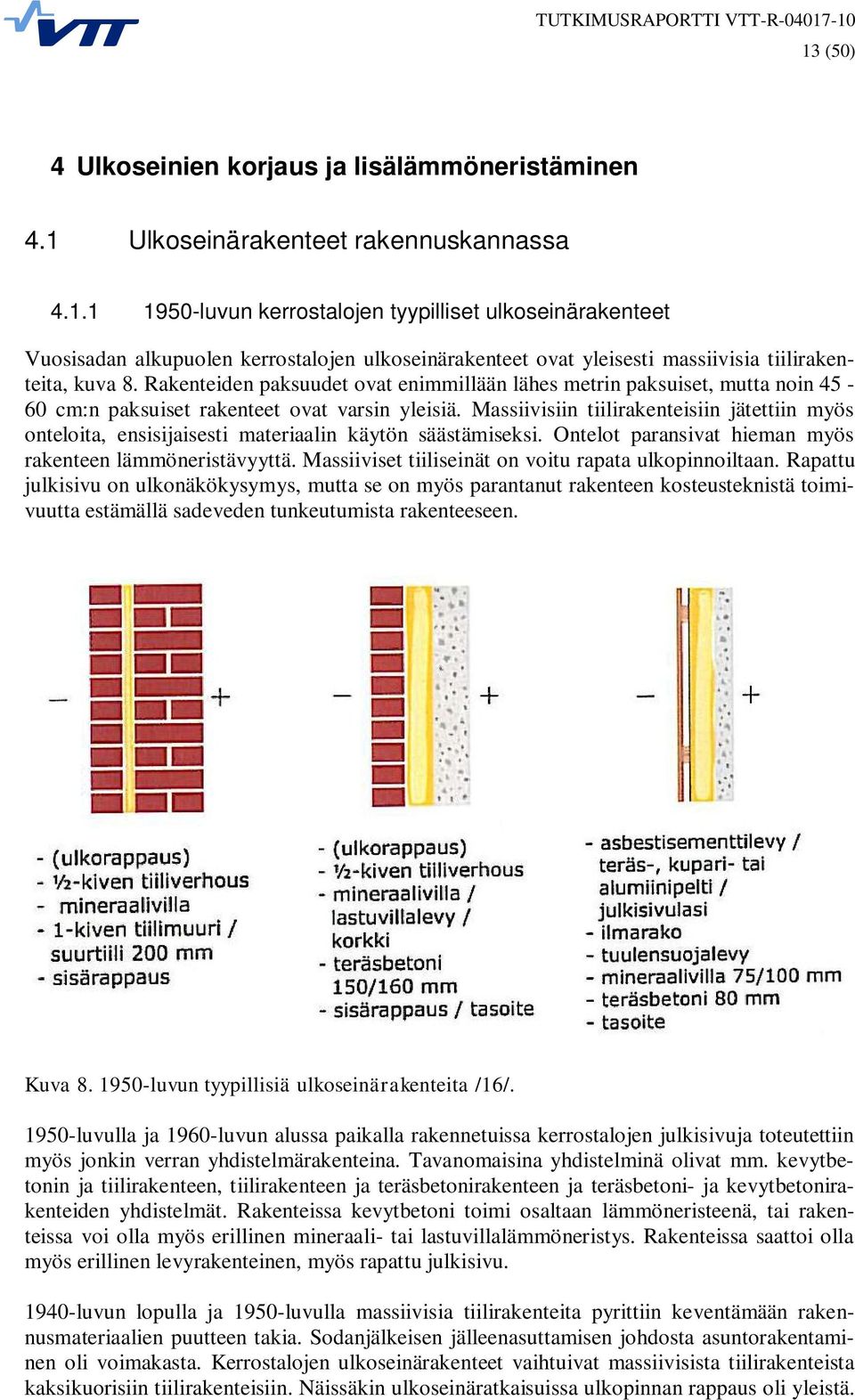 Massiivisiin tiilirakenteisiin jätettiin myös onteloita, ensisijaisesti materiaalin käytön säästämiseksi. Ontelot paransivat hieman myös rakenteen lämmöneristävyyttä.