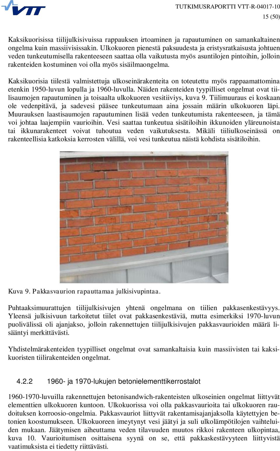 sisäilmaongelma. Kaksikuorisia tiilestä valmistettuja ulkoseinärakenteita on toteutettu myös rappaamattomina etenkin 1950-luvun lopulla ja 1960-luvulla.