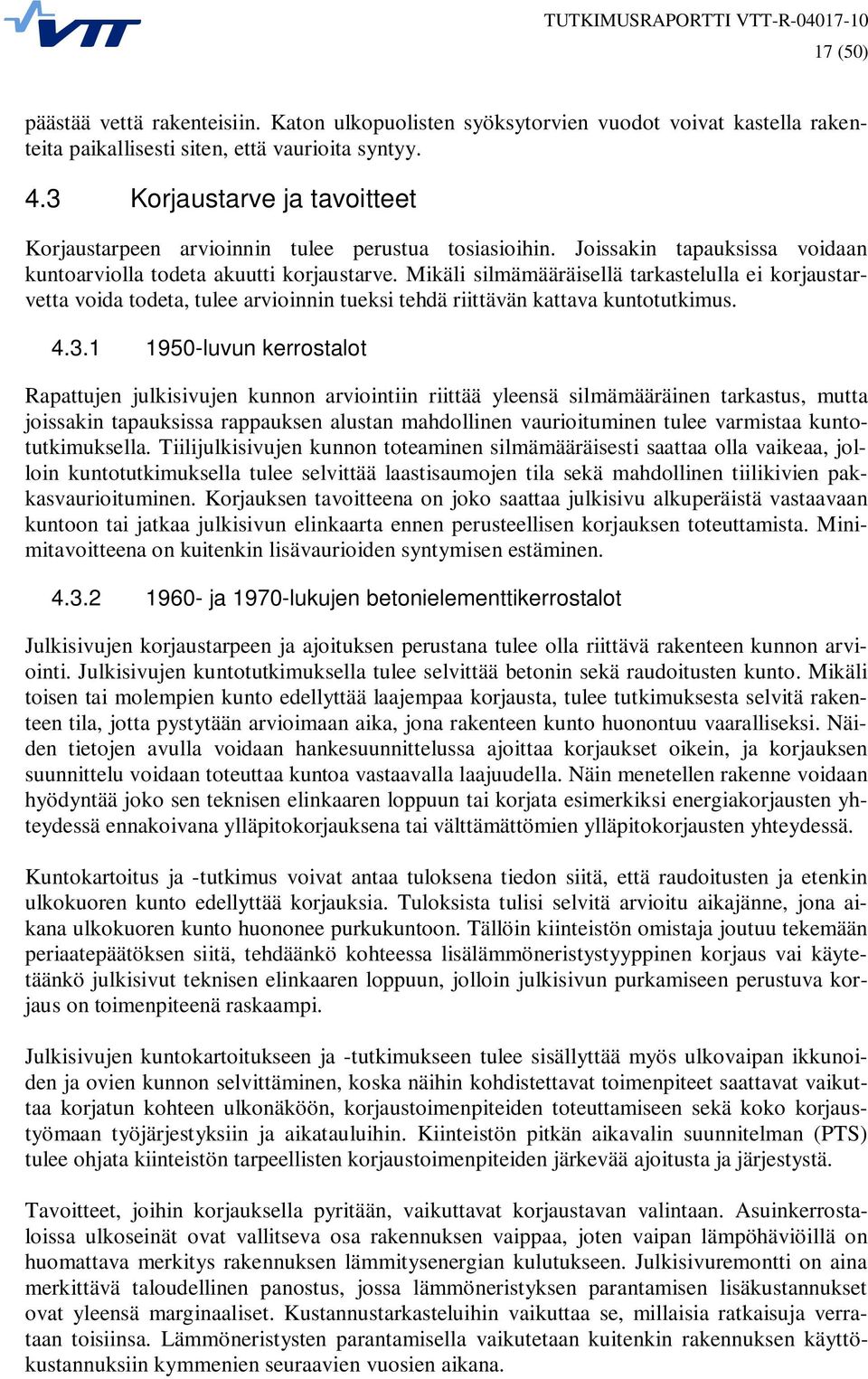 Mikäli silmämääräisellä tarkastelulla ei korjaustarvetta voida todeta, tulee arvioinnin tueksi tehdä riittävän kattava kuntotutkimus. 4.3.