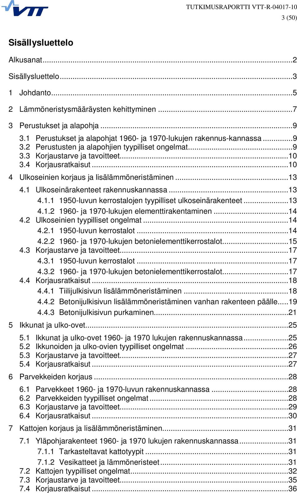 ..10 4 Ulkoseinien korjaus ja lisälämmöneristäminen...13 4.1 Ulkoseinärakenteet rakennuskannassa...13 4.1.1 1950-luvun kerrostalojen tyypilliset ulkoseinärakenteet...13 4.1.2 1960- ja 1970-lukujen elementtirakentaminen.