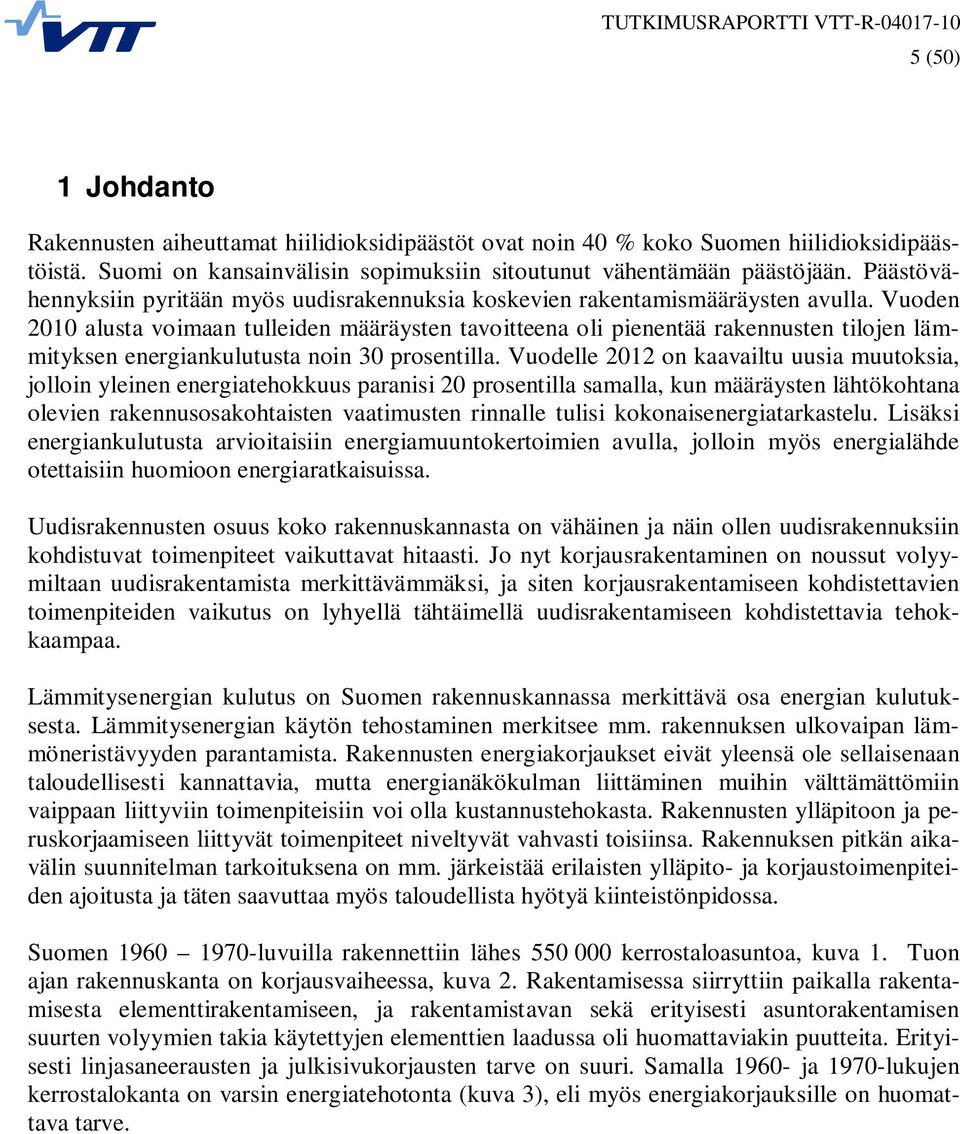 Vuoden 2010 alusta voimaan tulleiden määräysten tavoitteena oli pienentää rakennusten tilojen lämmityksen energiankulutusta noin 30 prosentilla.