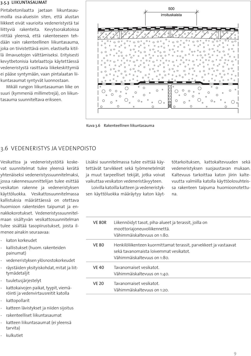 Erityisesti kevytbetonisia katelaattoja käytettäessä vedeneristystä rasittavia liikekeskittymiä ei pääse syntymään, vaan pintalaatan liikuntasaumat syntyvät luonnostaan.