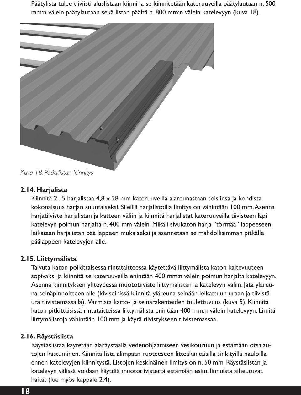 Sileillä harjalistoilla limitys on vähintään 100 mm. Asenna harjatiiviste harjalistan ja katteen väliin ja kiinnitä harjalistat kateruuveilla tiivisteen läpi katelevyn poimun harjalta n.