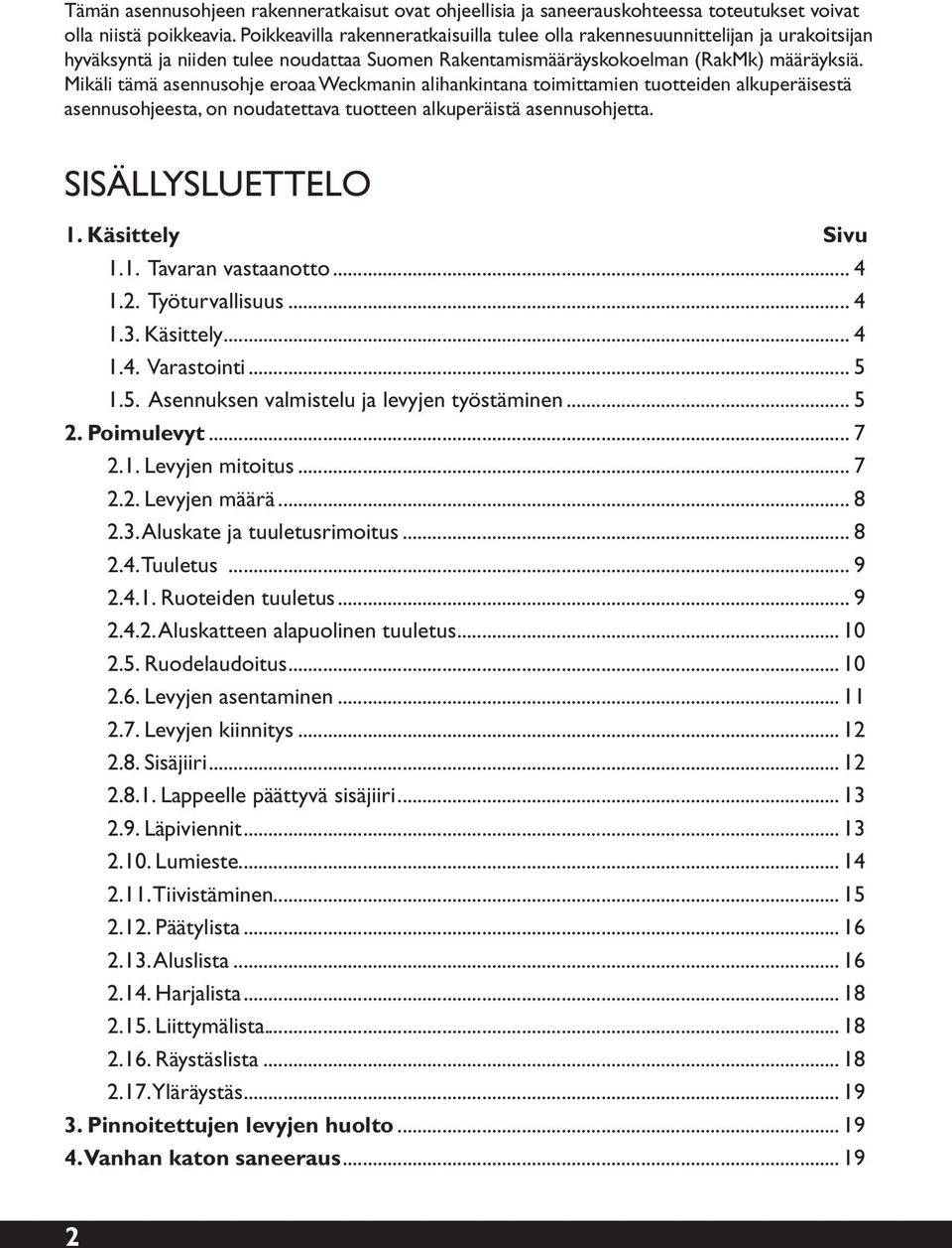 Mikäli tämä asennusohje eroaa Weckmanin alihankintana toimittamien tuotteiden alkuperäisestä asennusohjeesta, on noudatettava tuotteen alkuperäistä asennusohjetta. SISÄLLYSLUETTELO 1.