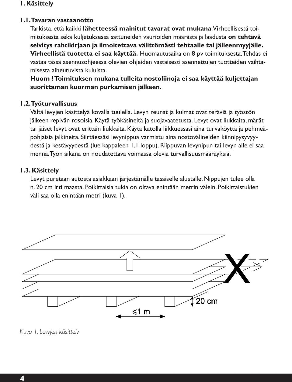 Virheellistä tuotetta ei saa käyttää. Huomautusaika on 8 pv toimituksesta.