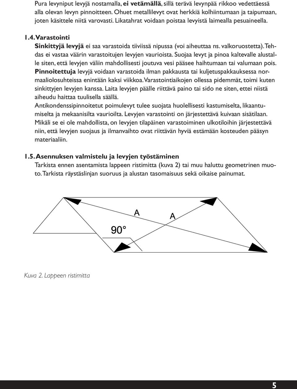 Varastointi Sinkittyjä levyjä ei saa varastoida tiiviissä nipussa (voi aiheuttaa ns. valkoruostetta). Tehdas ei vastaa väärin varastoitujen levyjen vaurioista.