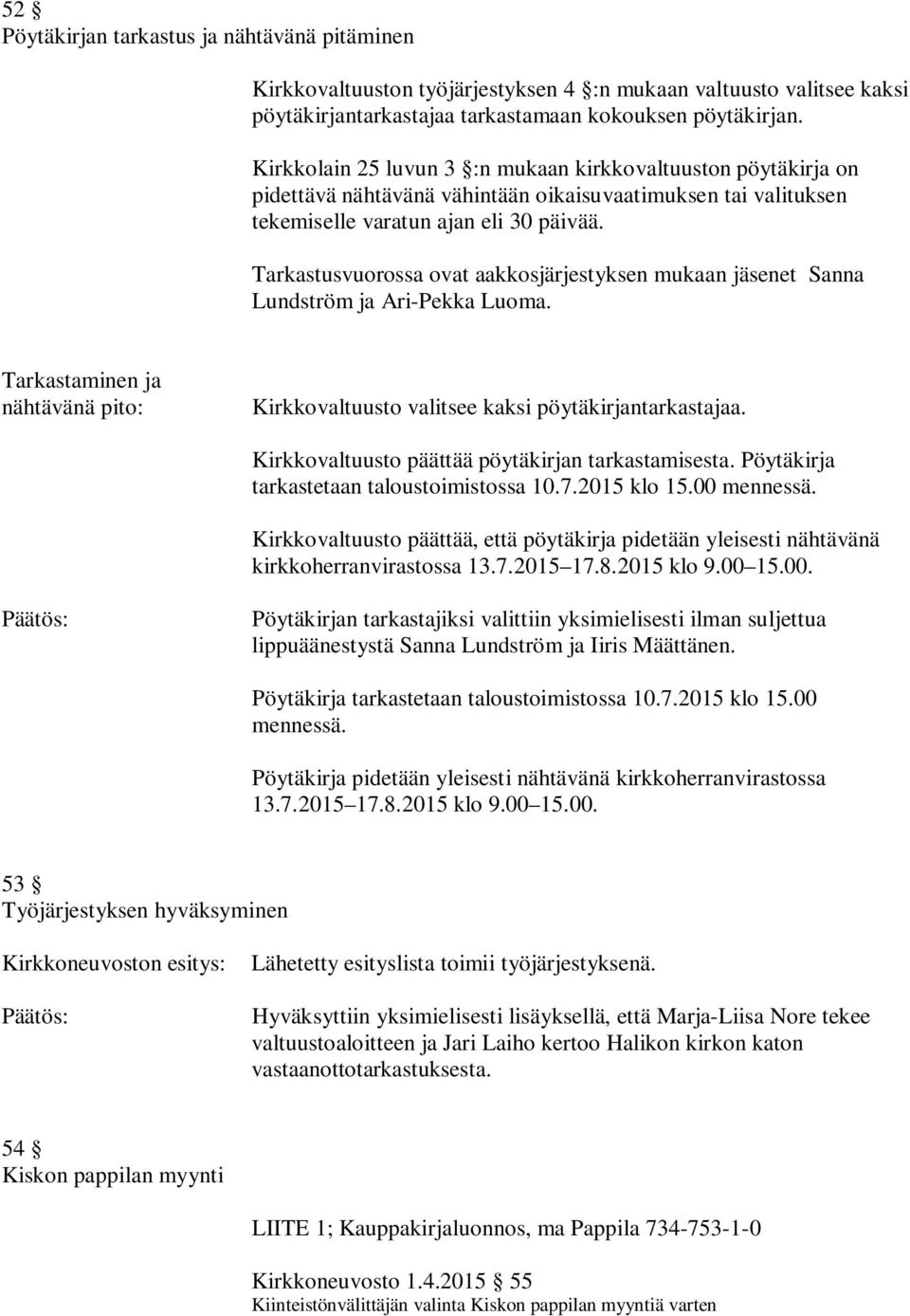 Tarkastusvuorossa ovat aakkosjärjestyksen mukaan jäsenet Sanna Lundström ja Ari-Pekka Luoma. Tarkastaminen ja nähtävänä pito: Kirkkovaltuusto valitsee kaksi pöytäkirjantarkastajaa.