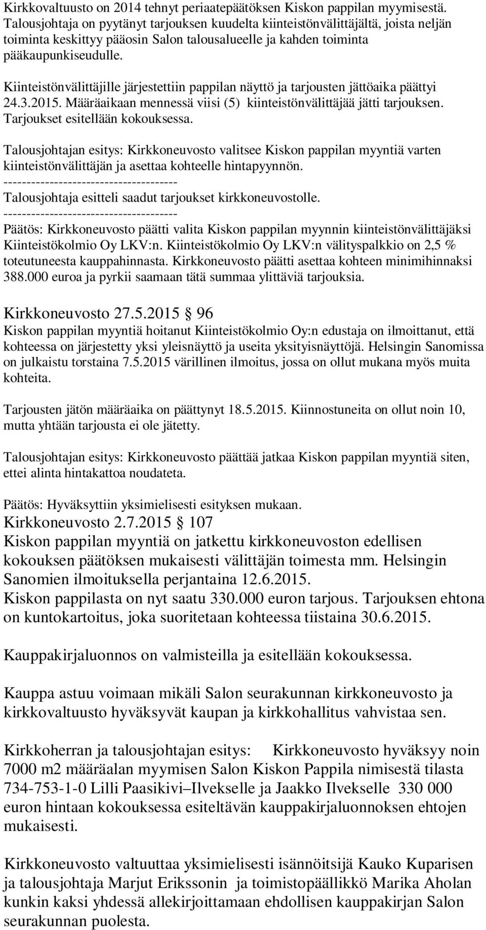 Kiinteistönvälittäjille järjestettiin pappilan näyttö ja tarjousten jättöaika päättyi 24.3.2015. Määräaikaan mennessä viisi (5) kiinteistönvälittäjää jätti tarjouksen.