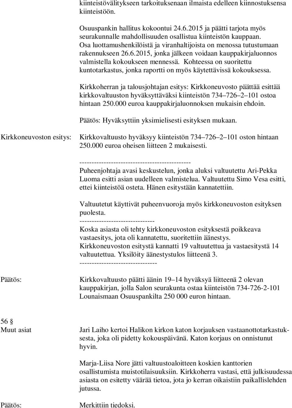 6.2015, jonka jälkeen voidaan kauppakirjaluonnos valmistella kokoukseen mennessä. Kohteessa on suoritettu kuntotarkastus, jonka raportti on myös käytettävissä kokouksessa.