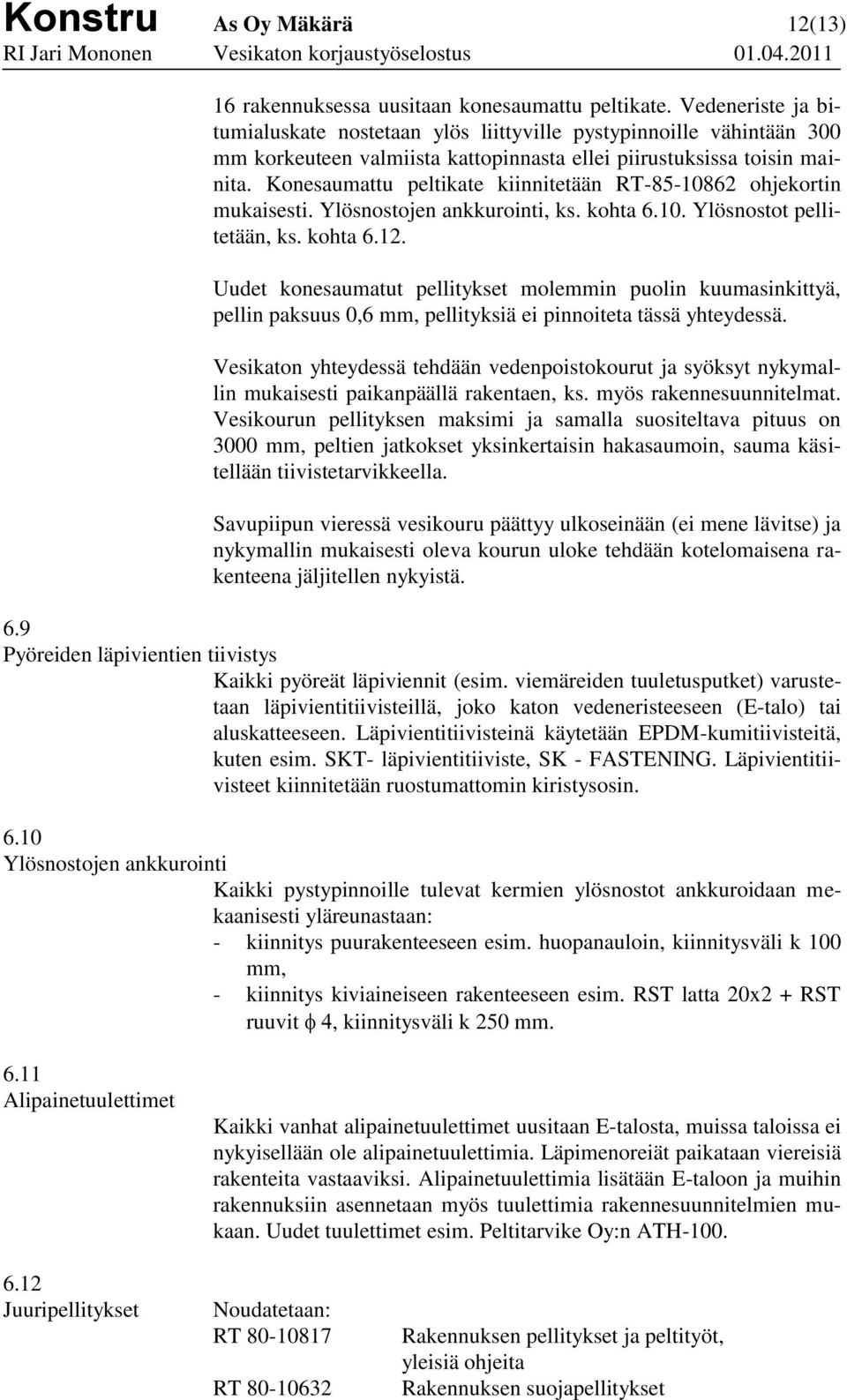 Konesaumattu peltikate kiinnitetään RT-85-10862 ohjekortin mukaisesti. Ylösnostojen ankkurointi, ks. kohta 6.10. Ylösnostot pellitetään, ks. kohta 6.12.