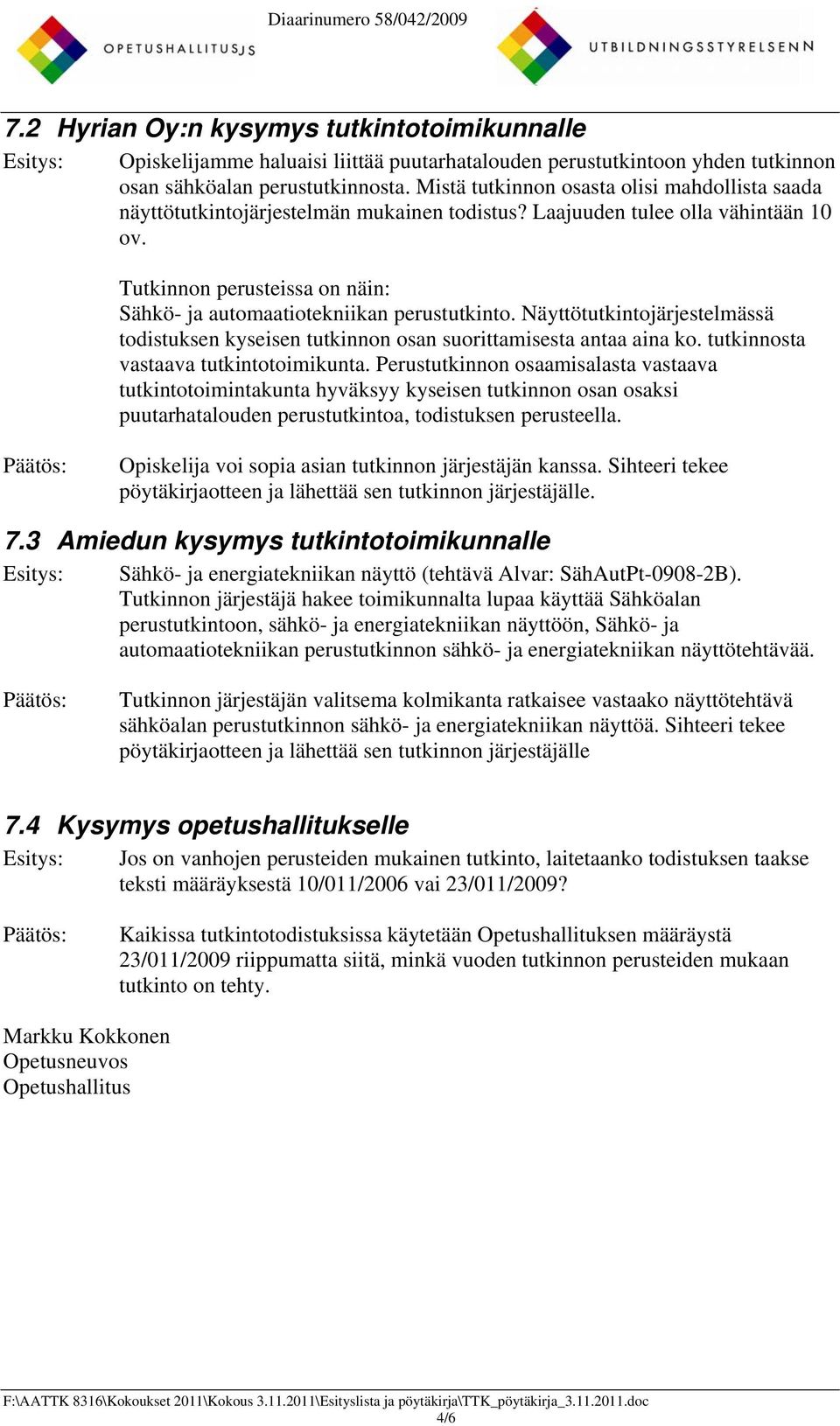 Tutkinnon perusteissa on näin: Sähkö- ja automaatiotekniikan perustutkinto. Näyttötutkintojärjestelmässä todistuksen kyseisen tutkinnon osan suorittamisesta antaa aina ko.