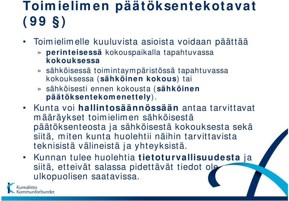 Kunta voi hallintosäännössään antaa tarvittavat määräykset toimielimen sähköisestä päätöksenteosta ja sähköisestä kokouksesta sekä siitä, miten kunta