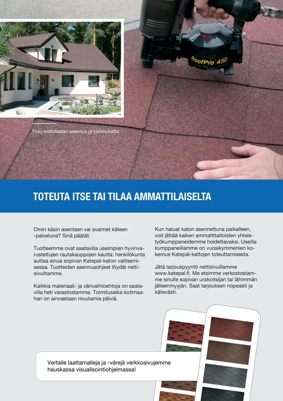 Kaikkia materiaali- ja värivaihtoehtoja on saatavilla heti varastostamme. Toimitusaika kotimaahan on ainoastaan muutamia päiviä.