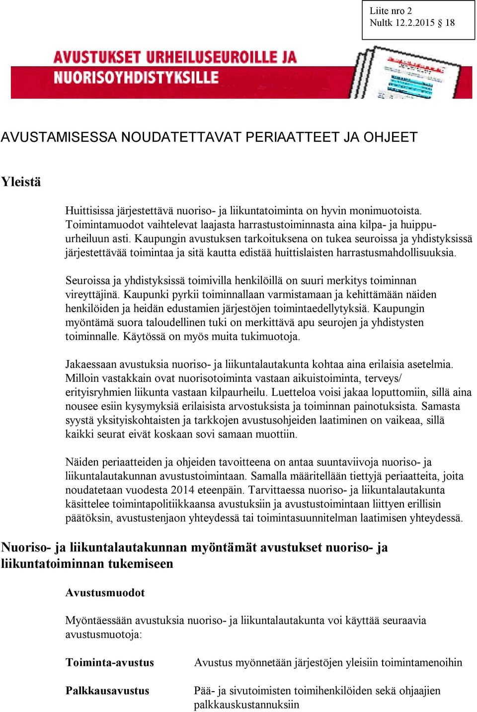 Kaupungin avustuksen tarkoituksena on tukea seuroissa ja yhdistyksissä järjestettävää toimintaa ja sitä kautta edistää huittislaisten harrastusmahdollisuuksia.