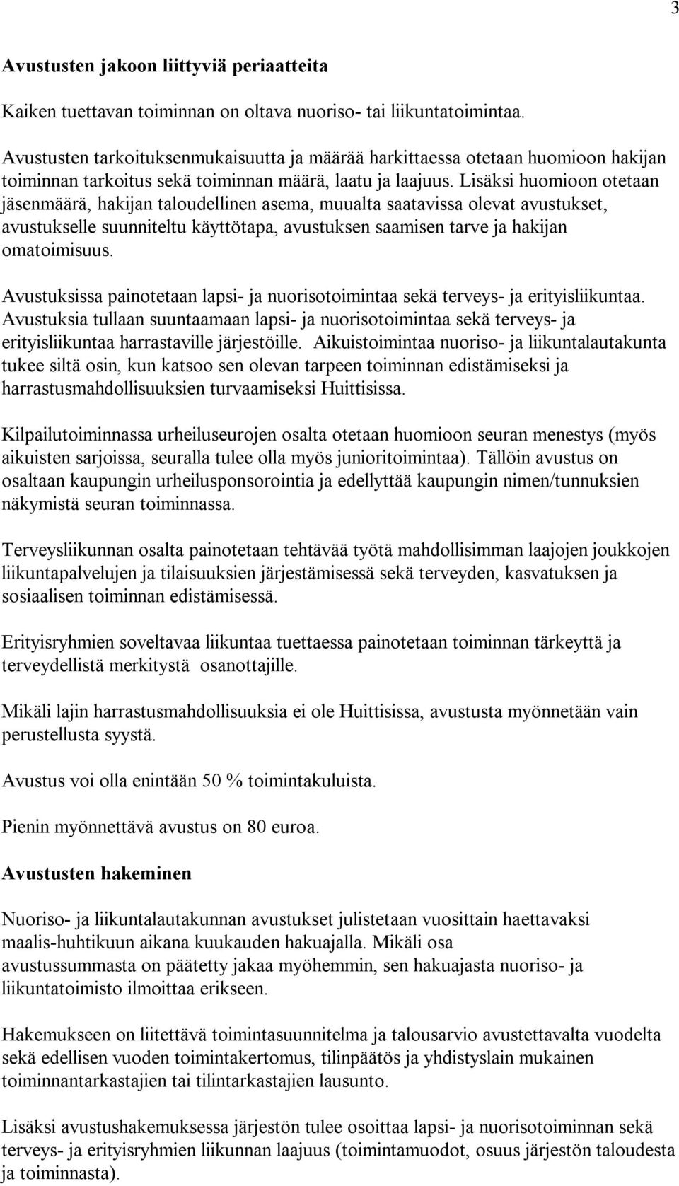 Lisäksi huomioon otetaan jäsenmäärä, hakijan taloudellinen asema, muualta saatavissa olevat avustukset, avustukselle suunniteltu käyttötapa, avustuksen saamisen tarve ja hakijan omatoimisuus.