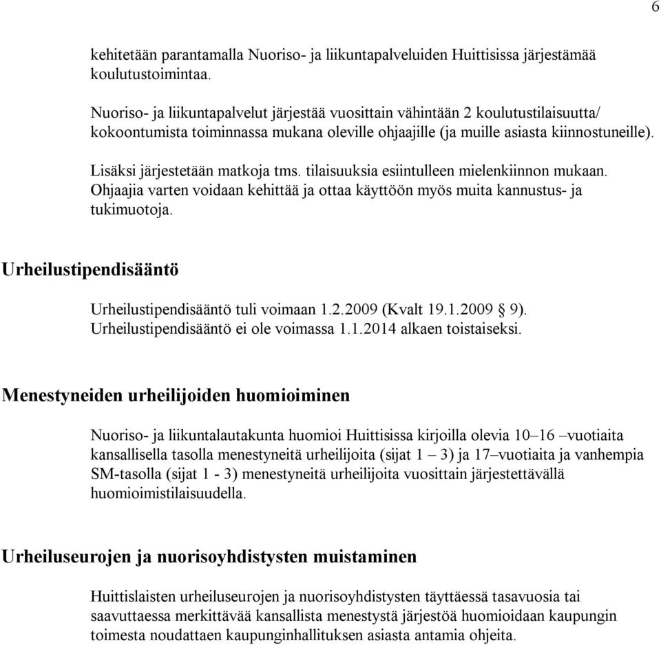 Lisäksi järjestetään matkoja tms. tilaisuuksia esiintulleen mielenkiinnon mukaan. Ohjaajia varten voidaan kehittää ja ottaa käyttöön myös muita kannustus- ja tukimuotoja.