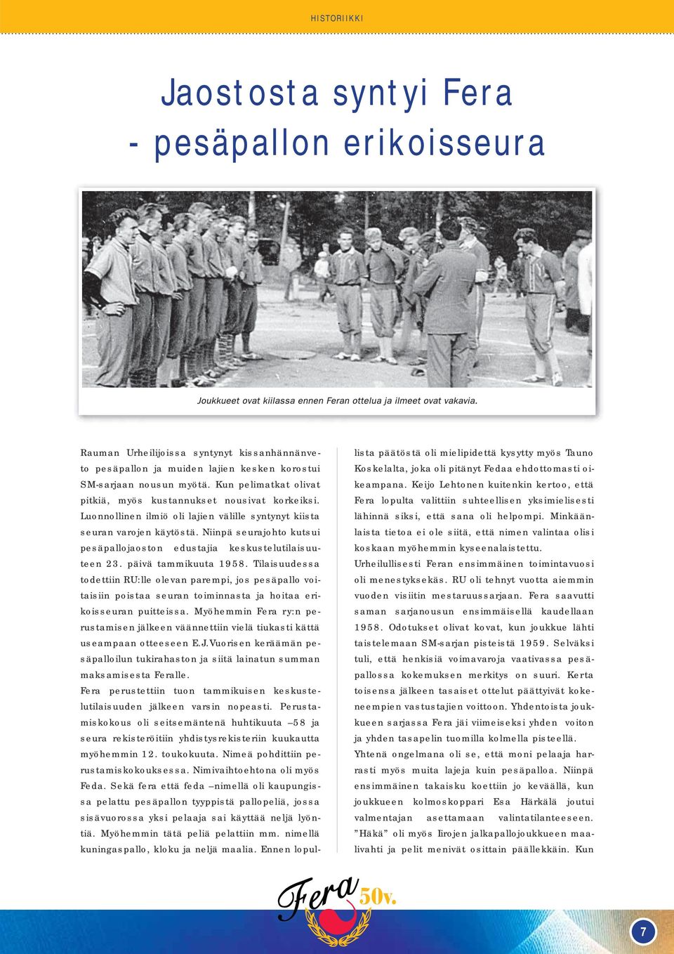 Niinpä seurajohto kutsui pesäpallojaoston edustajia keskustelutilaisuuteen 23. päivä tammikuuta 1958.