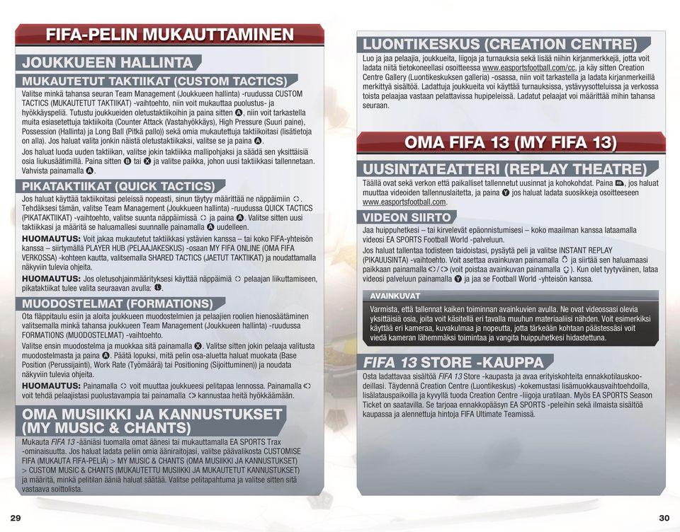 Tutustu joukkueiden oletustaktiikoihin ja paina sitten, niin voit tarkastella muita esiasetettuja taktiikoita (Counter Attack (Vastahyökkäys), High Pressure (Suuri paine), Possession (Hallinta) ja