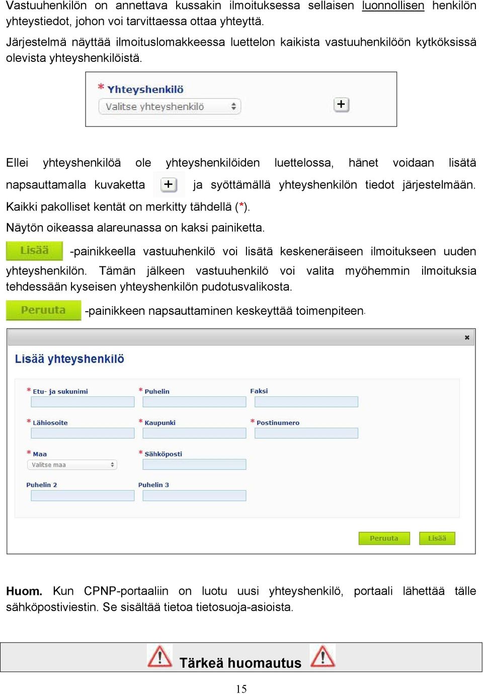 Ellei yhteyshenkilöä ole yhteyshenkilöiden luettelossa, hänet voidaan lisätä napsauttamalla kuvaketta Kaikki pakolliset kentät on merkitty tähdellä (*).