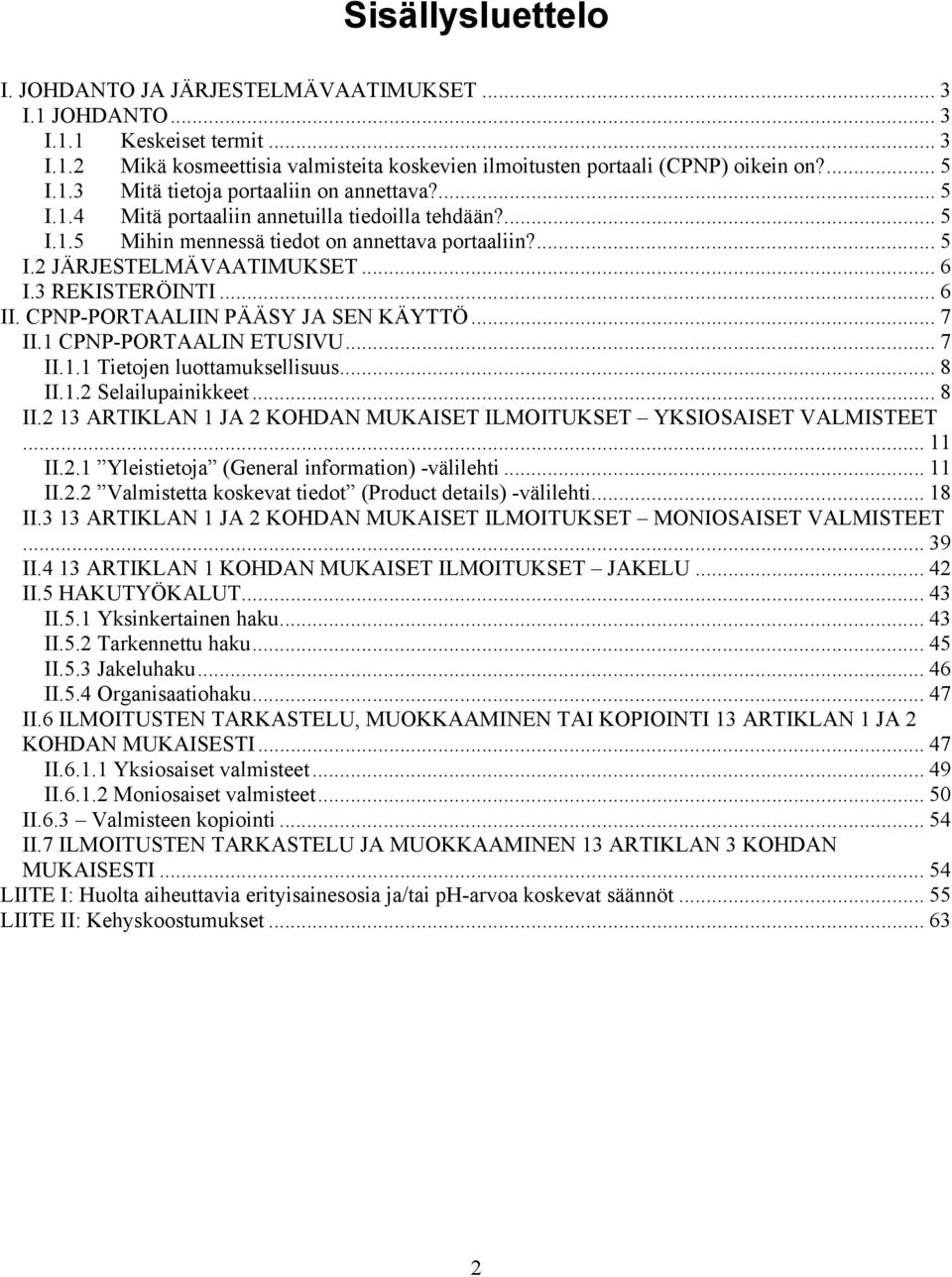 CPNP-PORTAALIIN PÄÄSY JA SEN KÄYTTÖ... 7 II.1 CPNP-PORTAALIN ETUSIVU... 7 II.1.1 Tietojen luottamuksellisuus... 8 II.1.2 Selailupainikkeet... 8 II.2 13 ARTIKLAN 1 JA 2 KOHDAN MUKAISET ILMOITUKSET YKSIOSAISET VALMISTEET.