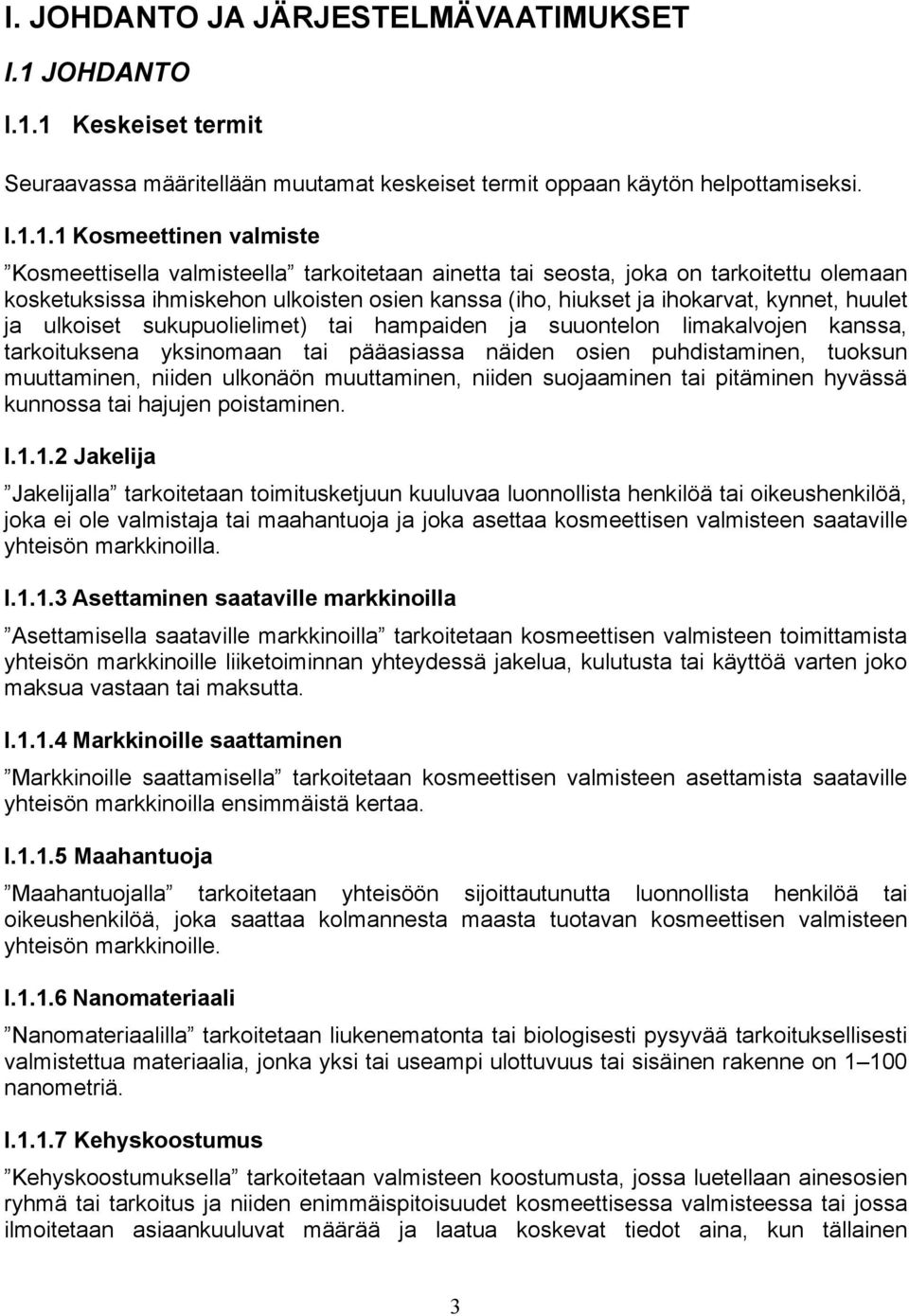 1 Keskeiset termit Seuraavassa määritellään muutamat keskeiset termit oppaan käytön helpottamiseksi. I.1.1.1 Kosmeettinen valmiste Kosmeettisella valmisteella tarkoitetaan ainetta tai seosta, joka on