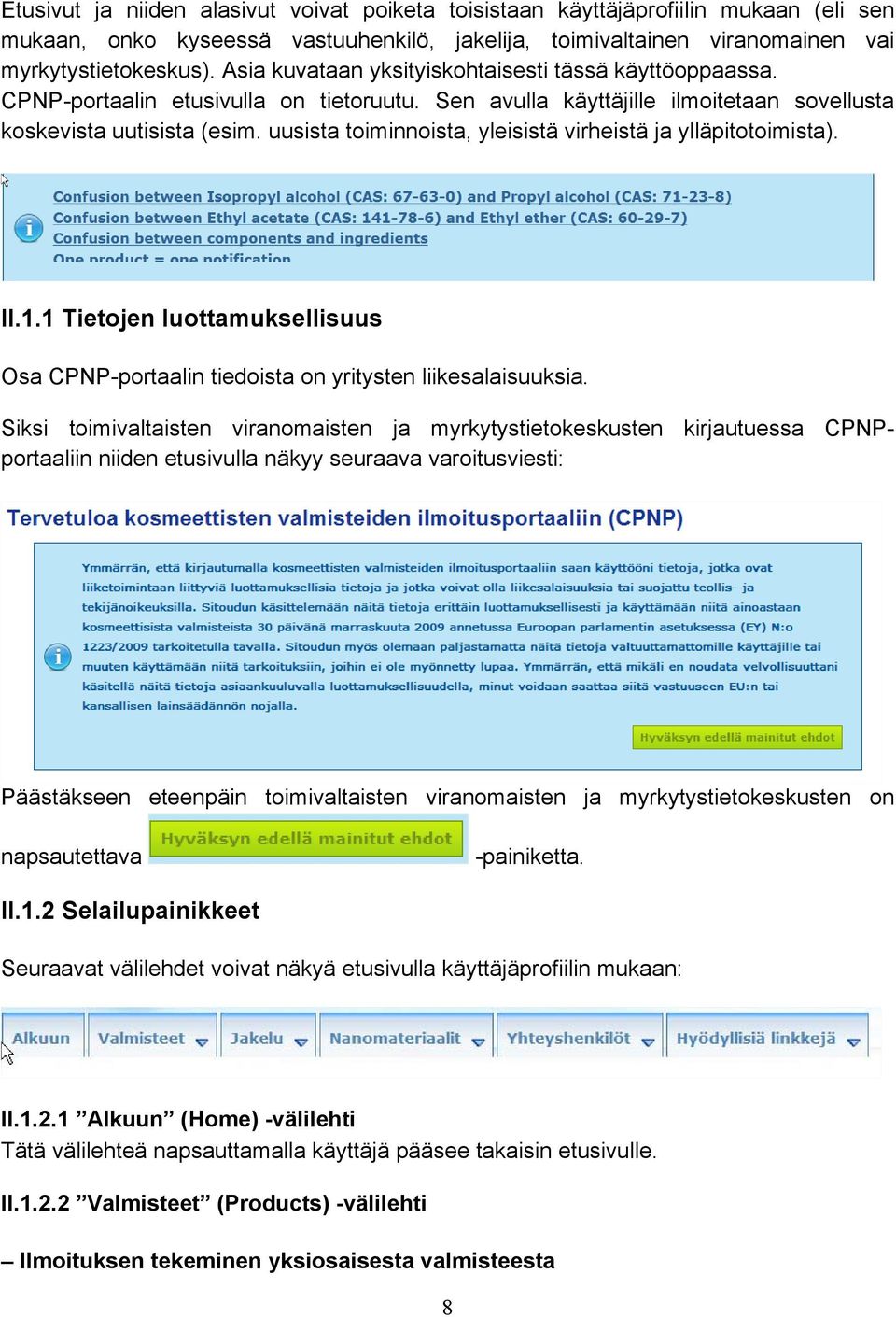 uusista toiminnoista, yleisistä virheistä ja ylläpitotoimista). II.1.1 Tietojen luottamuksellisuus Osa CPNP-portaalin tiedoista on yritysten liikesalaisuuksia.