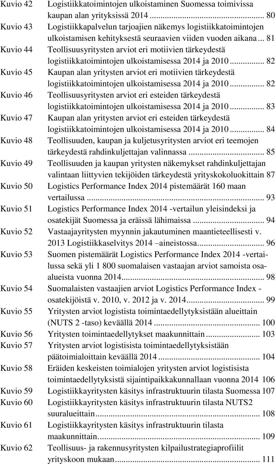 .. 81 Kuvio 44 Teollisuusyritysten arviot eri motiivien tärkeydestä logistiikkatoimintojen ulkoistamisessa 2014 ja 2010.