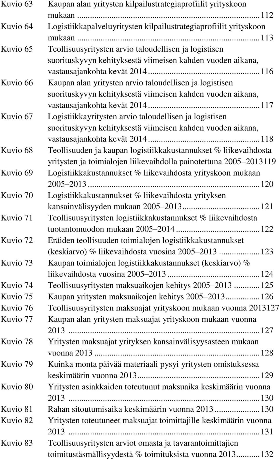 .. 116 Kuvio 66 Kaupan alan yritysten arvio taloudellisen ja logistisen suorituskyvyn kehityksestä viimeisen kahden vuoden aikana, vastausajankohta kevät 2014.