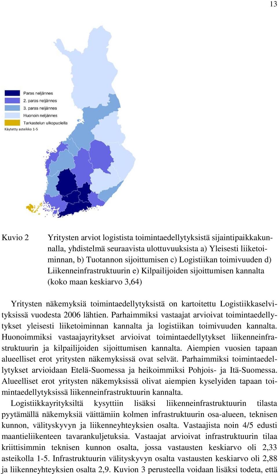 vuodesta 2006 lähtien. Parhaimmiksi vastaajat arvioivat toimintaedellytykset yleisesti liiketoiminnan kannalta ja logistiikan toimivuuden kannalta.