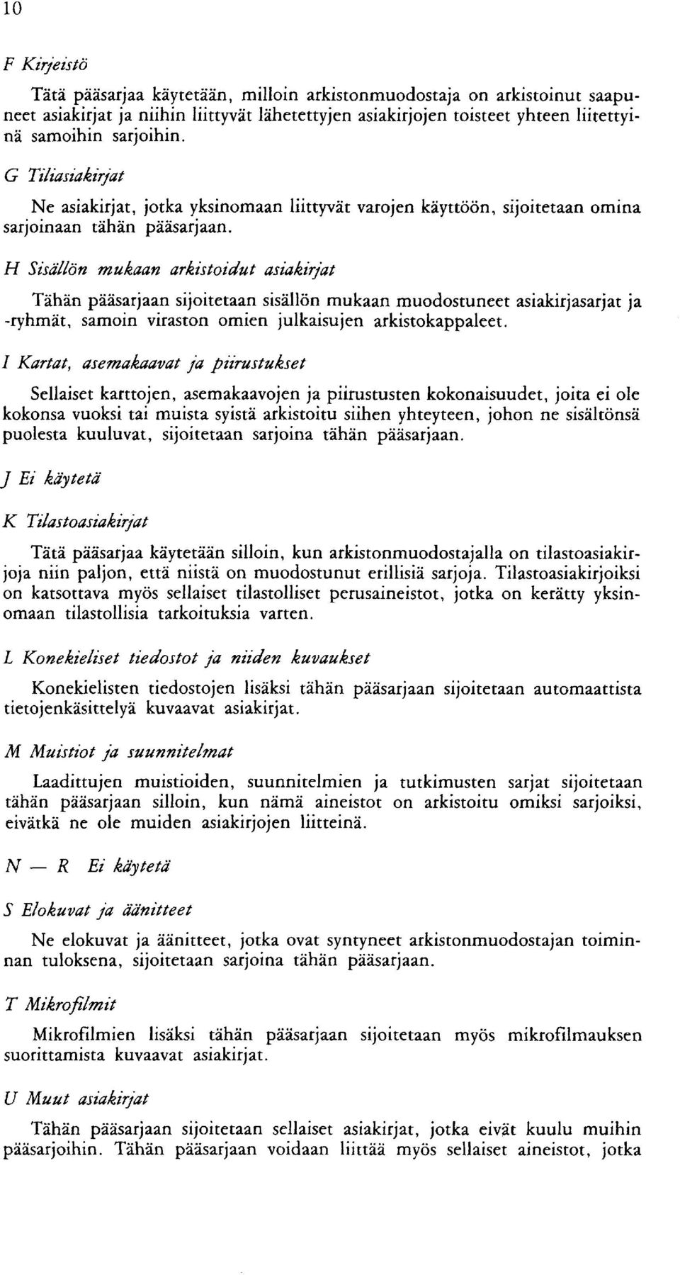 H SisäZZön mubaan arkistoidzlt asiakivat Tähän pääsarjaan sijoitetaan sisällön mukaan muodostuneet asiakirjasarjat ja -ryhmät, samoin viraston omien julkaisujen arkistokappaleet.