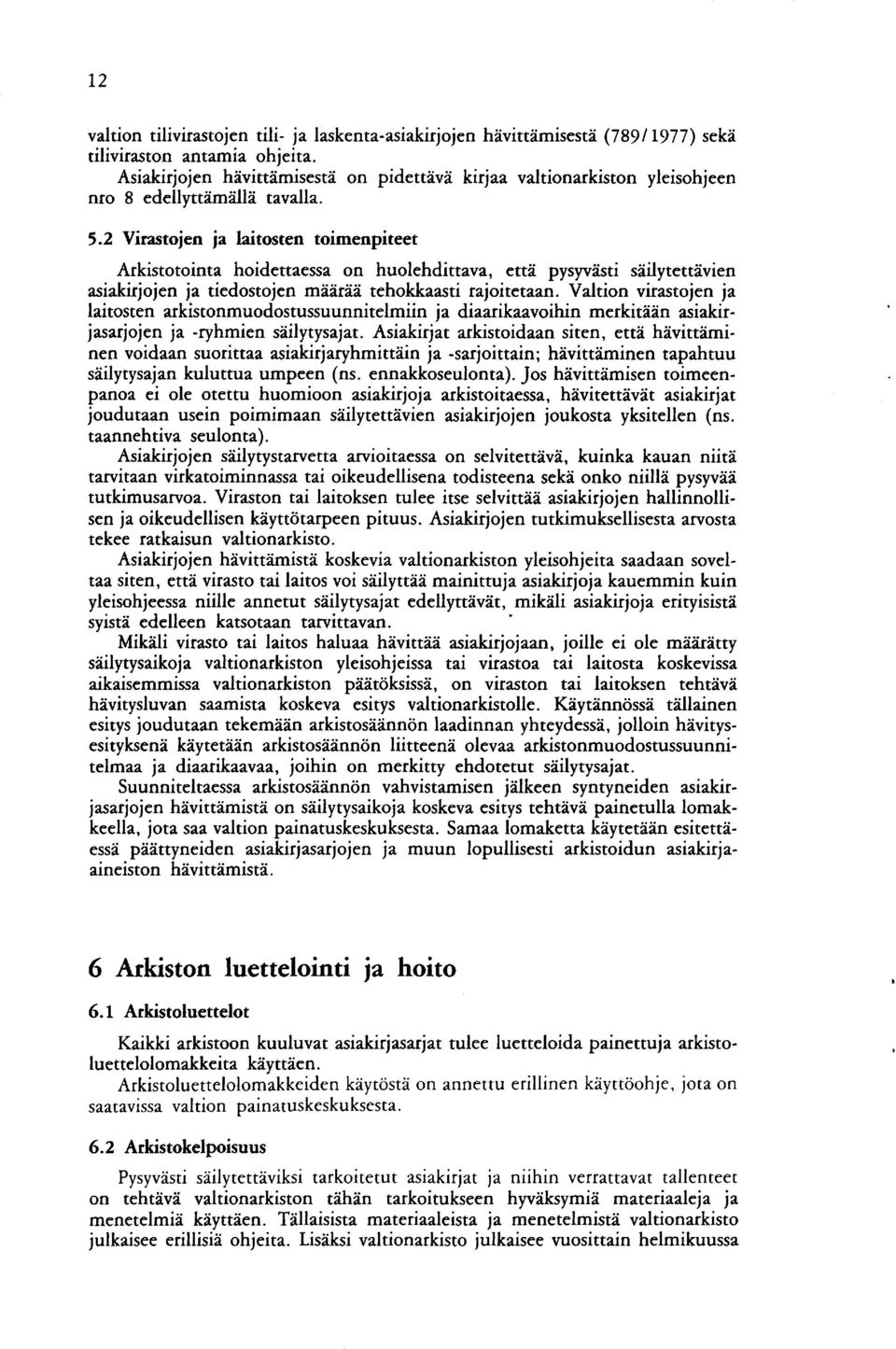 2 Virastojen ja laitosten toimenpiteet Arkistotointa hoidettaessa on huolehdittava, että pysyvästi säilytettävien asiakirjojen ja tiedostojen määrää tehokkaasti rajoitetaan.