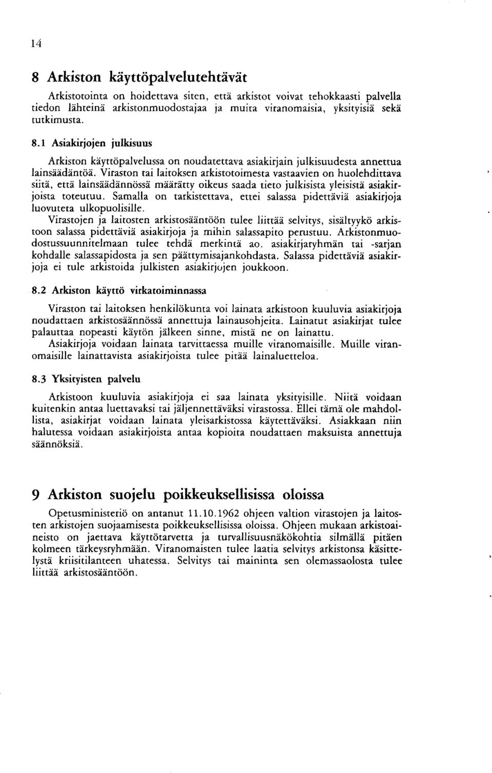 Viraston tai laitoksen arkistotoimesta vastaavien on huolehdittava siitä, että lainsäädännössä määrätty oikeus saada tieto julkisista yleisistä asiakirjoista toteutuu.