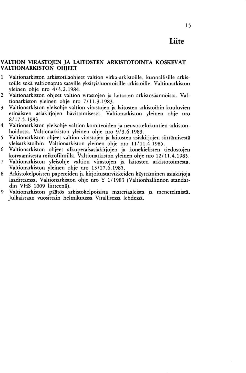 Valtionarkiston yleisohje valtion virastojen ja laitosten arkistoihin kuuluvien erinäisten asiakirjojen hävittämisestä. Valtionarkiston yleinen ohje nro 81 17.5.1983.