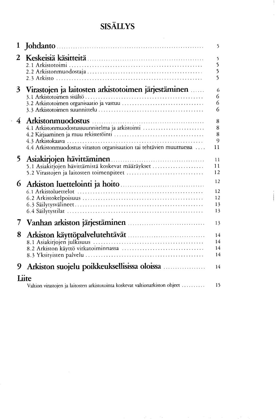 .. 5 Asiakyojen hävittäminen... 5.1 Asiakirjojen hävittämistä koskevat määräykset... 5.2 Virastojen ja laitosten toimenpiteet... 6 Arkiston luettelointi ja hoito... 6. i Arkistoluettelot... 6.2 Arkistokelpoisuus.