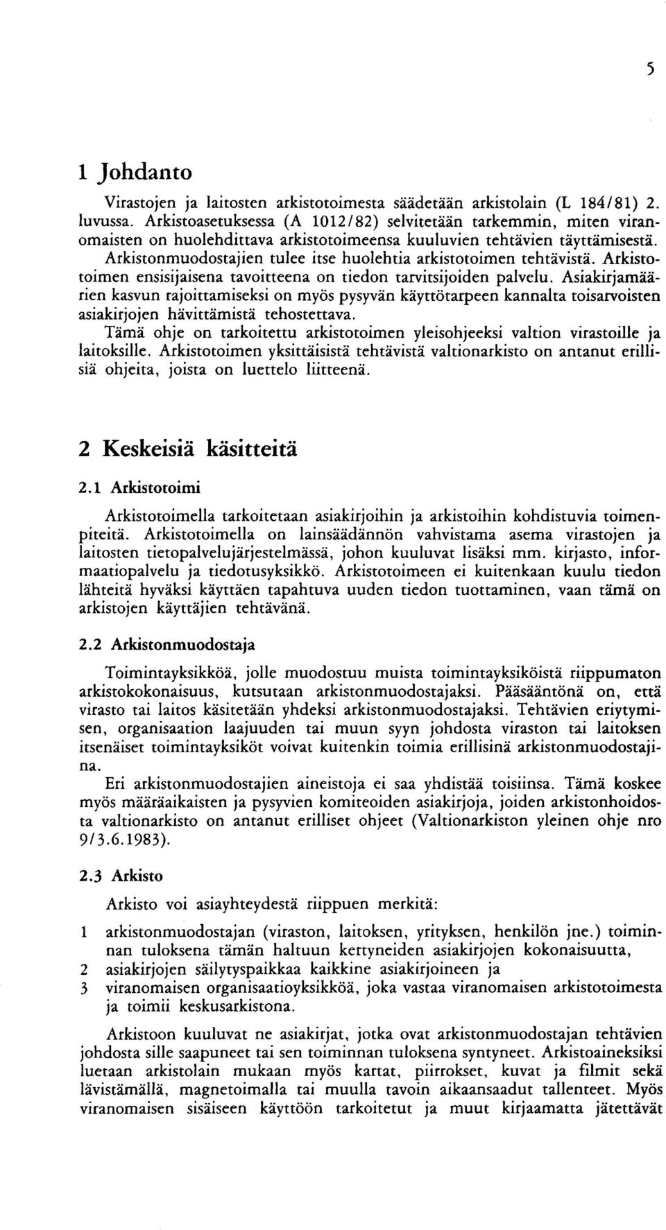 Arkistonmuodostajien tulee itse huolehtia arkistotoimen tehtävistä. Arkistotoimen ensisijaisena tavoitteena on tiedon tarvitsijoiden palvelu.