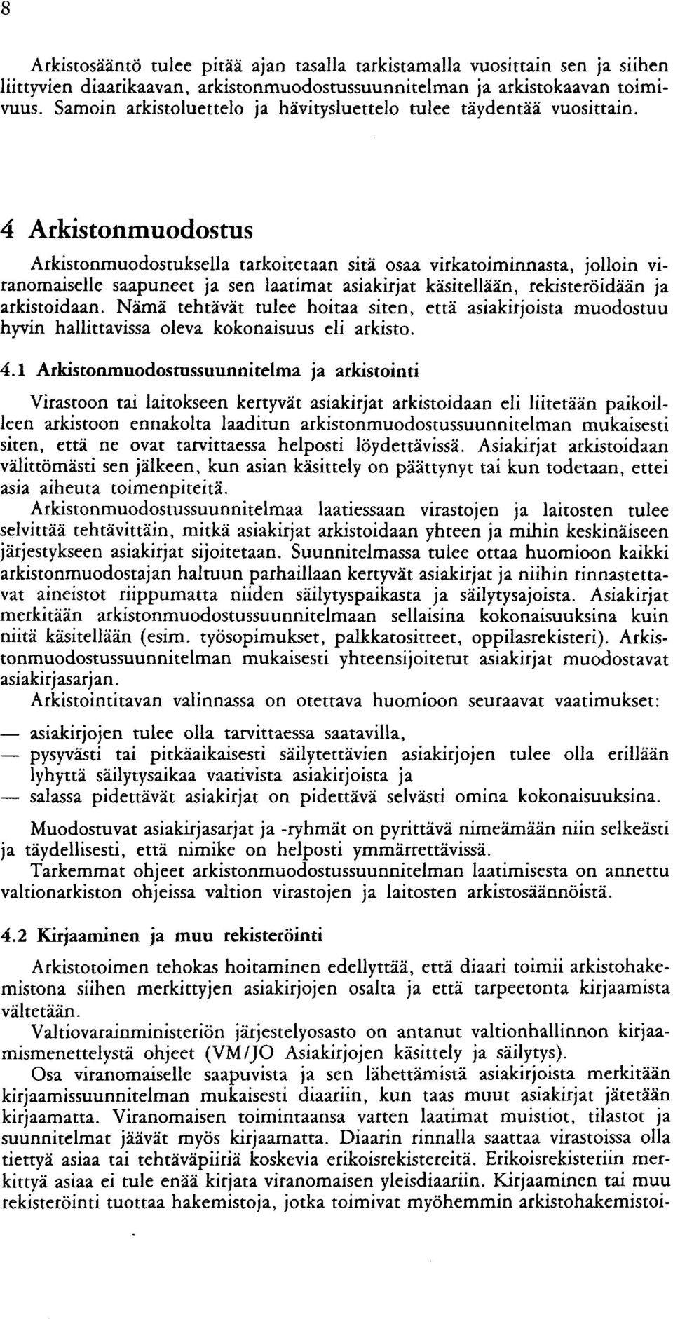 4 Arkistonmuodostus Arkistonmuodostuksella tarkoitetaan sitä osaa virkatoiminnasta, jolloin viranomaiselle saapuneet ja sen laatimat asiakirjat käsitellään, rekisteröidään ja arkistoidaan.