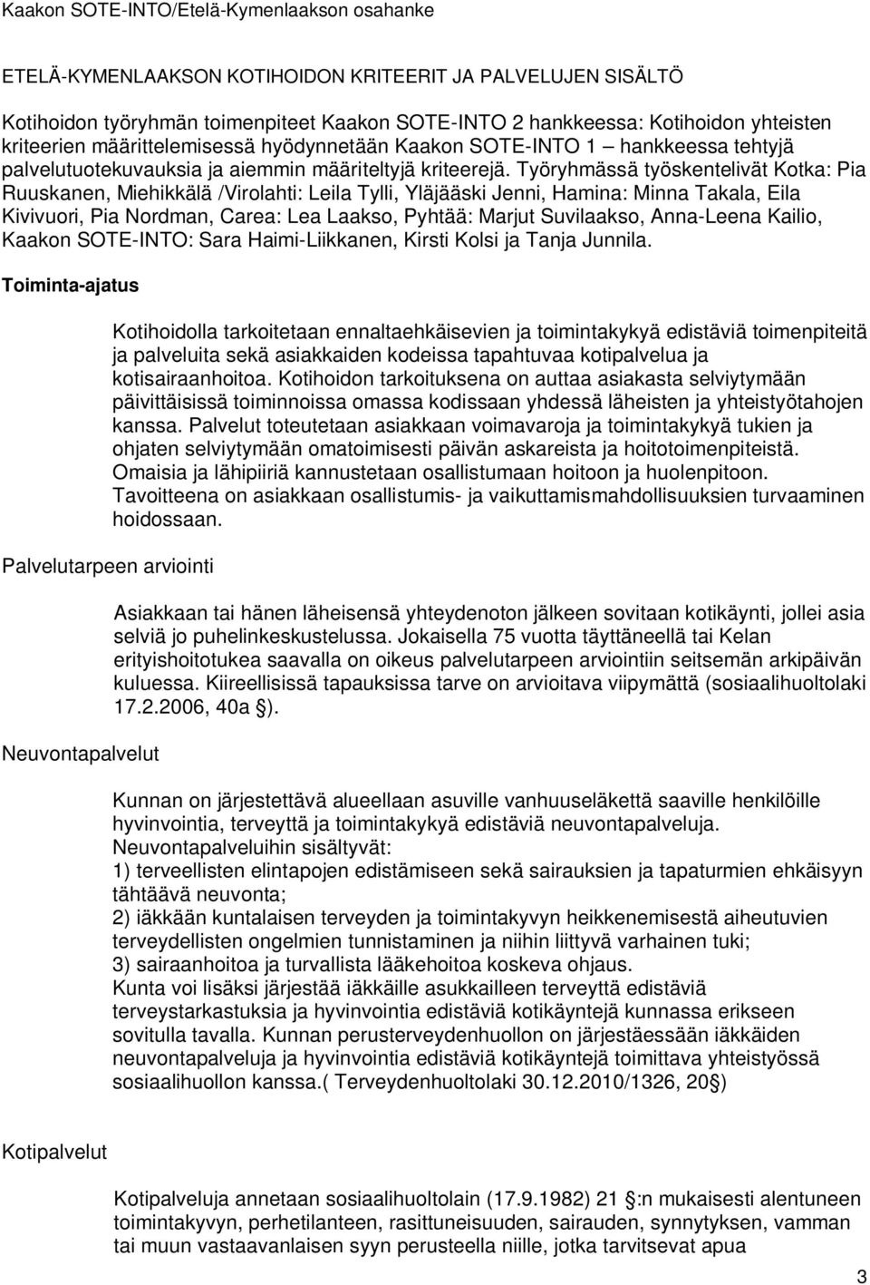 Työryhmässä työskentelivät Kotka: Pia Ruuskanen, Miehikkälä /Virolahti: Leila Tylli, Yläjääski Jenni, Hamina: Minna Takala, Eila Kivivuori, Pia Nordman, Carea: Lea Laakso, Pyhtää: Marjut Suvilaakso,