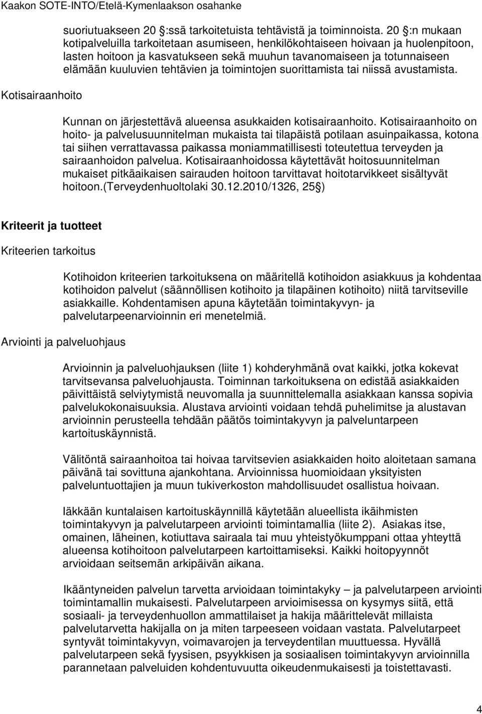 toimintojen suorittamista tai niissä avustamista. Kunnan on järjestettävä alueensa asukkaiden kotisairaanhoito.