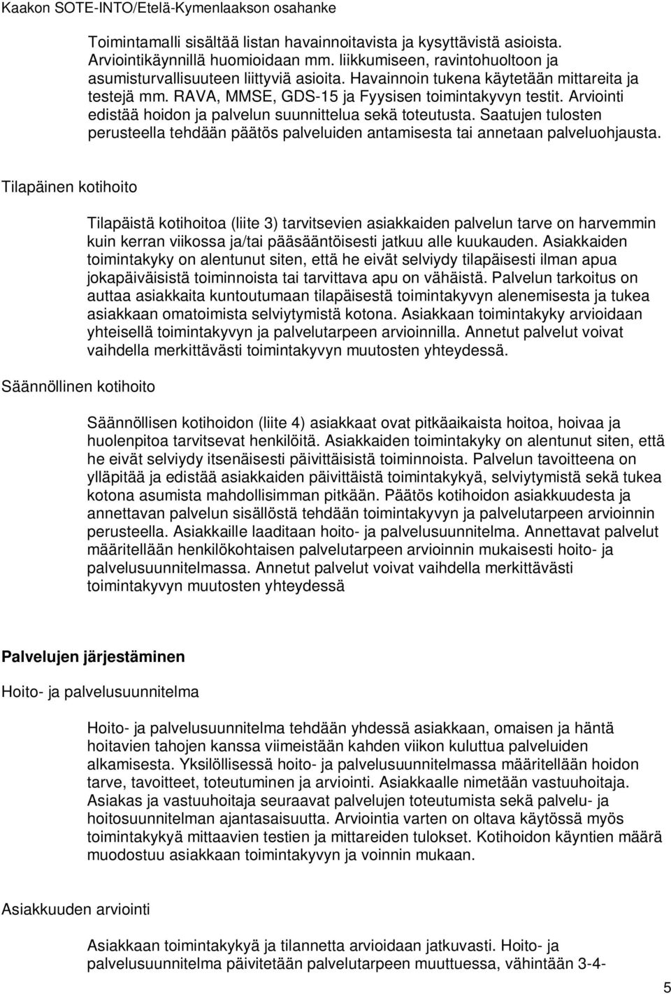 Saatujen tulosten perusteella tehdään päätös palveluiden antamisesta tai annetaan palveluohjausta.