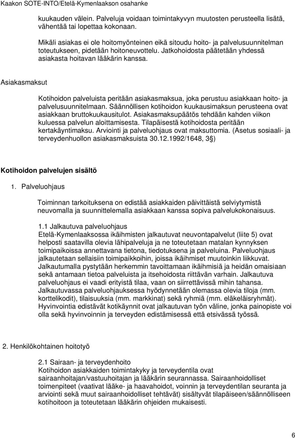 Asiakasmaksut Kotihoidon palveluista peritään asiakasmaksua, joka perustuu asiakkaan hoito- ja palvelusuunnitelmaan.