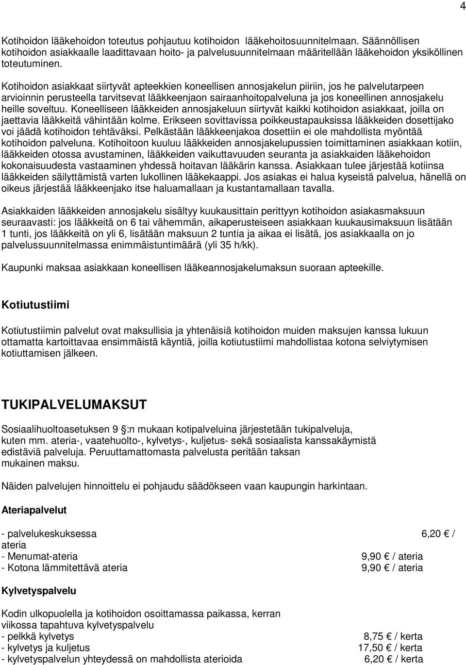 Kotihoidon asiakkaat siirtyvät apteekkien koneellisen annosjakelun piiriin, jos he palvelutarpeen arvioinnin perusteella tarvitsevat lääkkeenjaon sairaanhoitopalveluna ja jos koneellinen annosjakelu