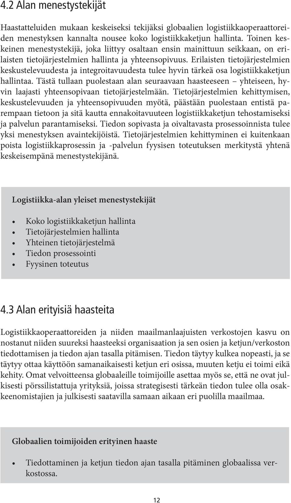 Erilaisten tietojärjestelmien keskustelevuudesta ja integroitavuudesta tulee hyvin tärkeä osa logistiikkaketjun hallintaa.