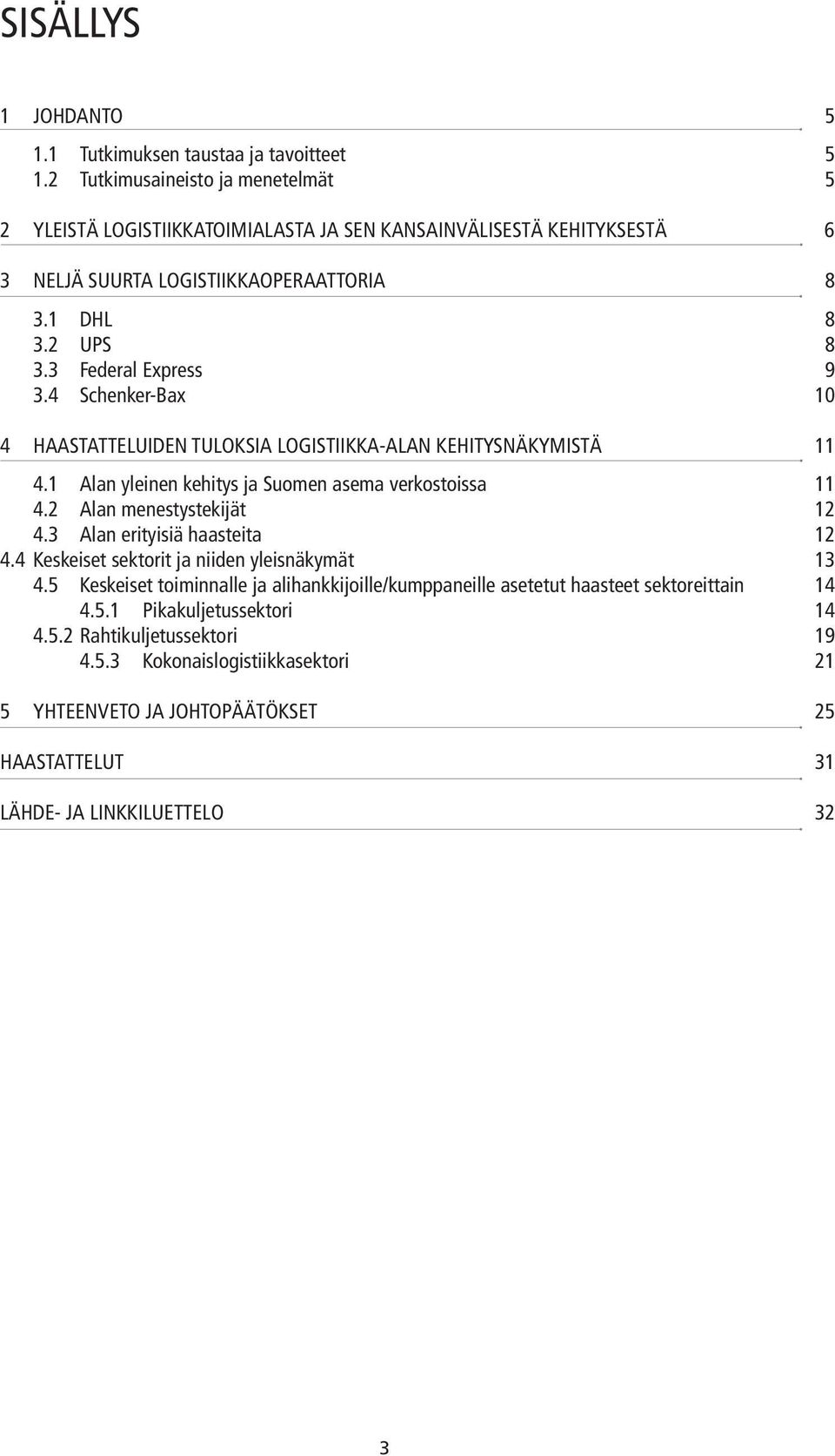 4 Schenker-Bax 10 4 Haastatteluiden tuloksia logistiikka-alan kehitysnäkymistä 11 4.1 Alan yleinen kehitys ja Suomen asema verkostoissa 11 4.2 Alan menestystekijät 12 4.