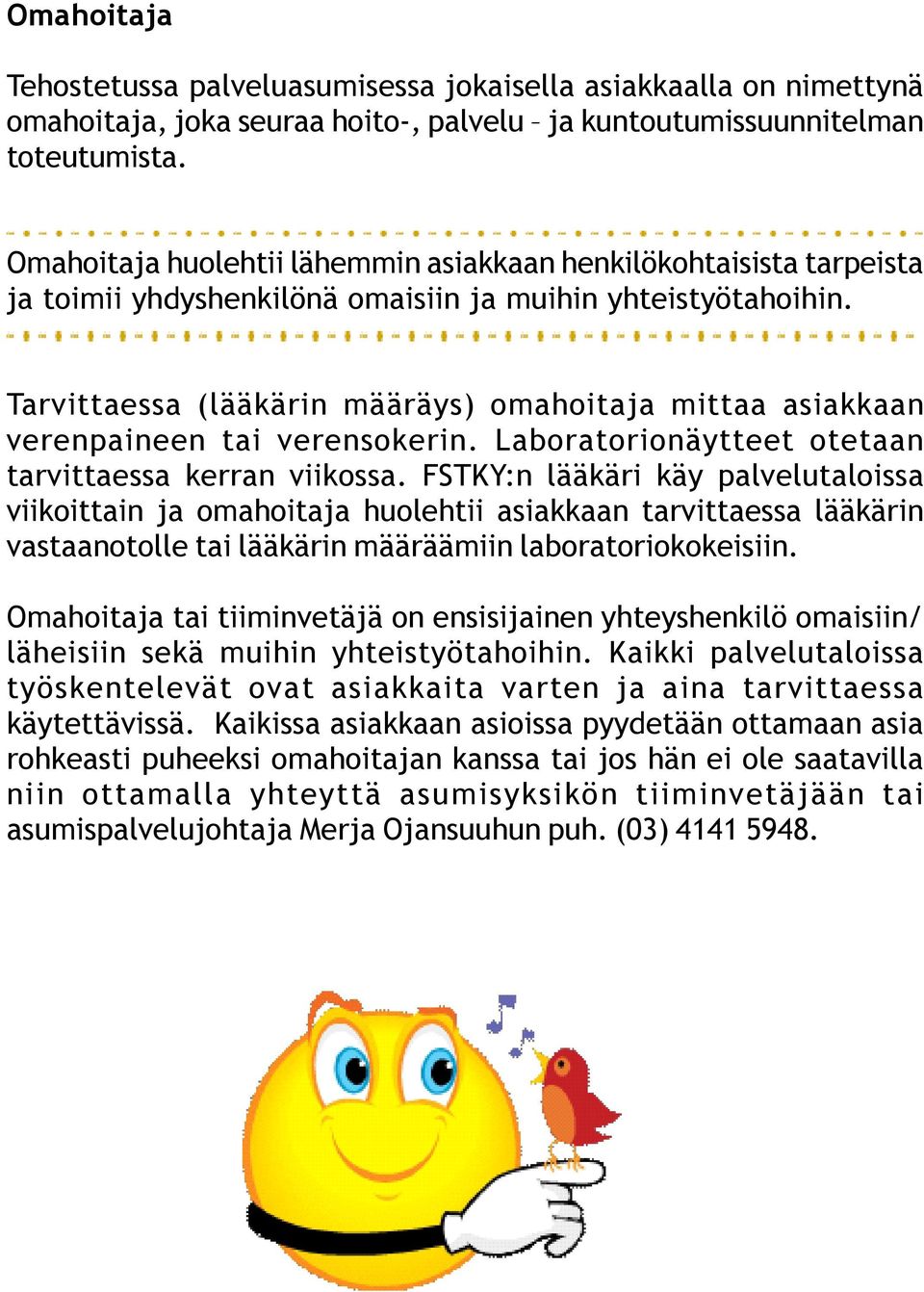 Tarvittaessa (lääkärin määräys) omahoitaja mittaa asiakkaan verenpaineen tai verensokerin. Laboratorionäytteet otetaan tarvittaessa kerran viikossa.