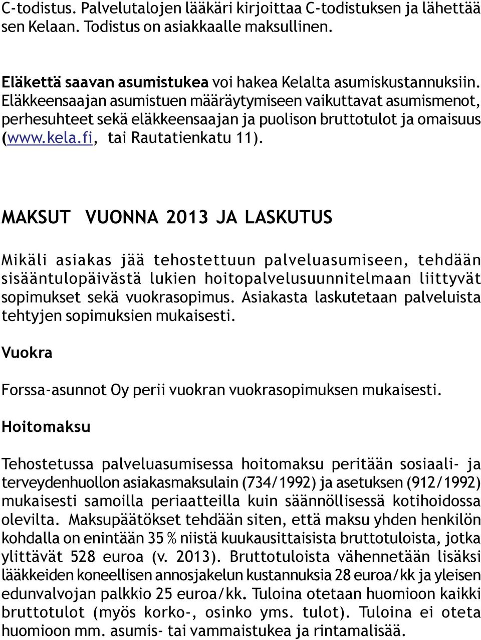 MAKSUT VUONNA 2013 JA LASKUTUS Mikäli asiakas jää tehostettuun palveluasumiseen, tehdään sisääntulopäivästä lukien hoitopalvelusuunnitelmaan liittyvät sopimukset sekä vuokrasopimus.