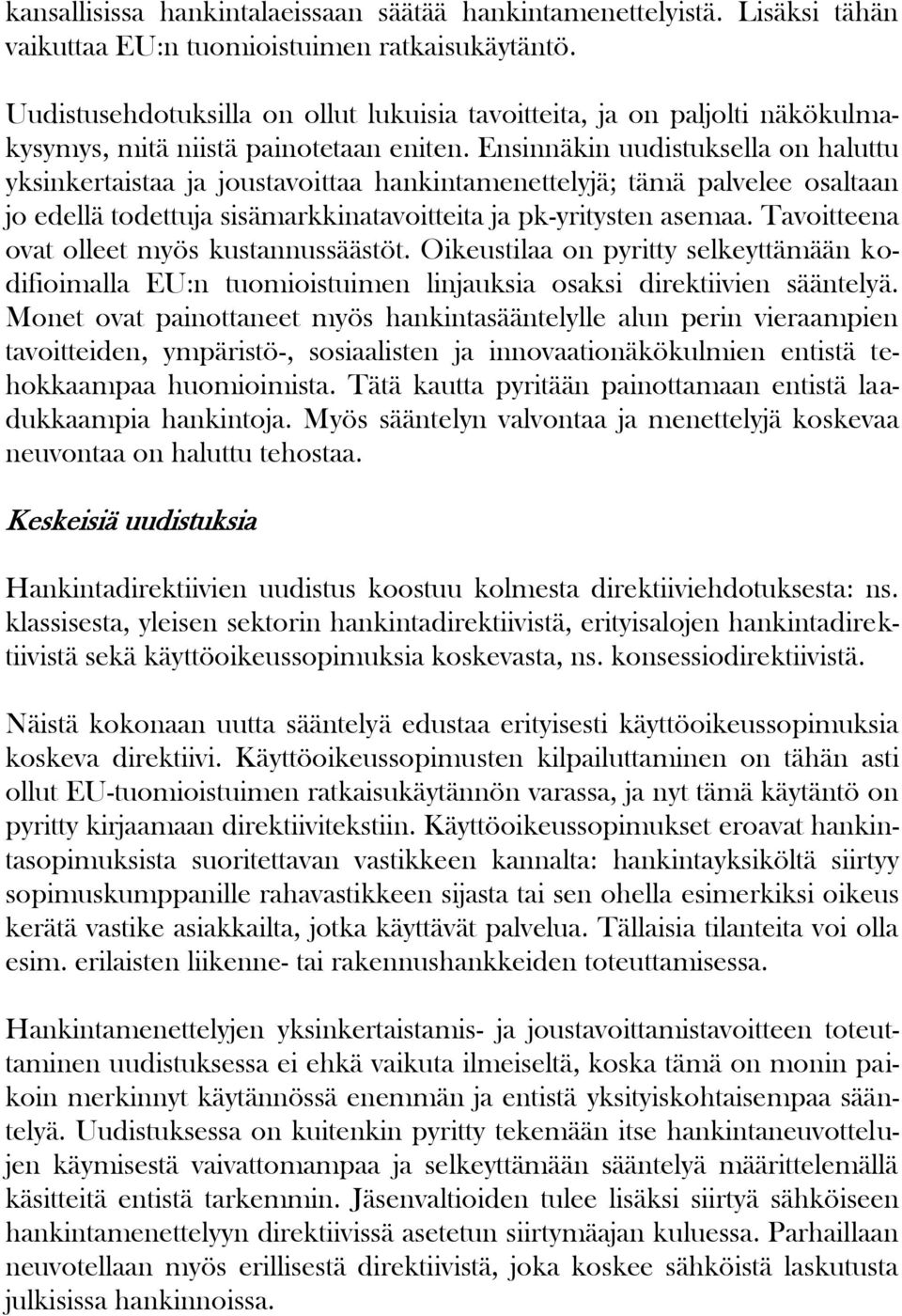 Ensinnäkin uudistuksella on haluttu yksinkertaistaa ja joustavoittaa hankintamenettelyjä; tämä palvelee osaltaan jo edellä todettuja sisämarkkinatavoitteita ja pk-yritysten asemaa.